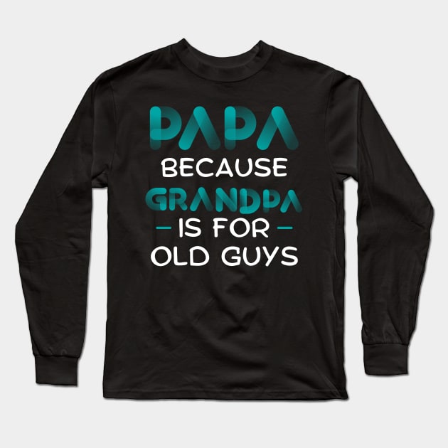 Papa Because Grandpa is For Old Guys Long Sleeve T-Shirt by Tony_sharo